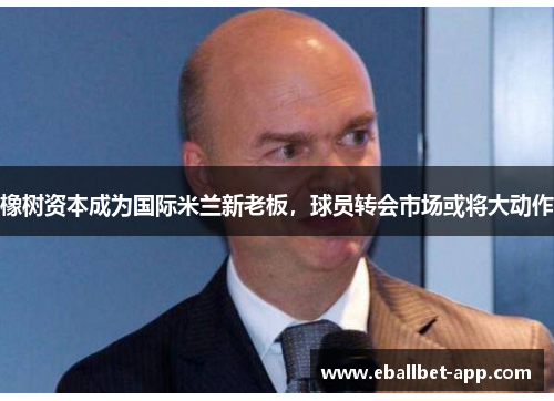 橡树资本成为国际米兰新老板，球员转会市场或将大动作